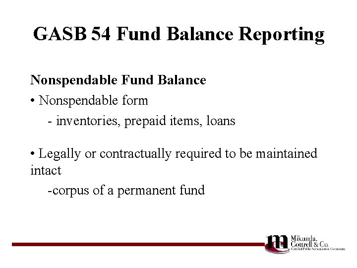 GASB 54 Fund Balance Reporting Nonspendable Fund Balance • Nonspendable form - inventories, prepaid