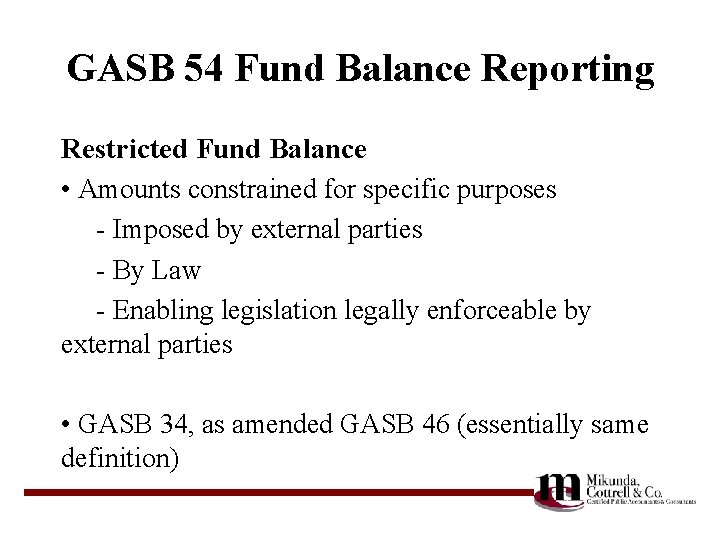 GASB 54 Fund Balance Reporting Restricted Fund Balance • Amounts constrained for specific purposes