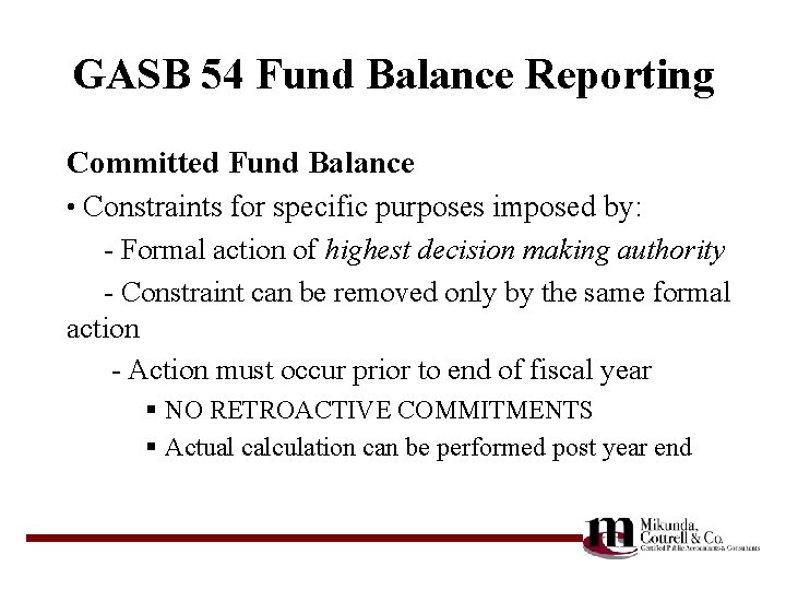GASB 54 Fund Balance Reporting Committed Fund Balance • Constraints for specific purposes imposed
