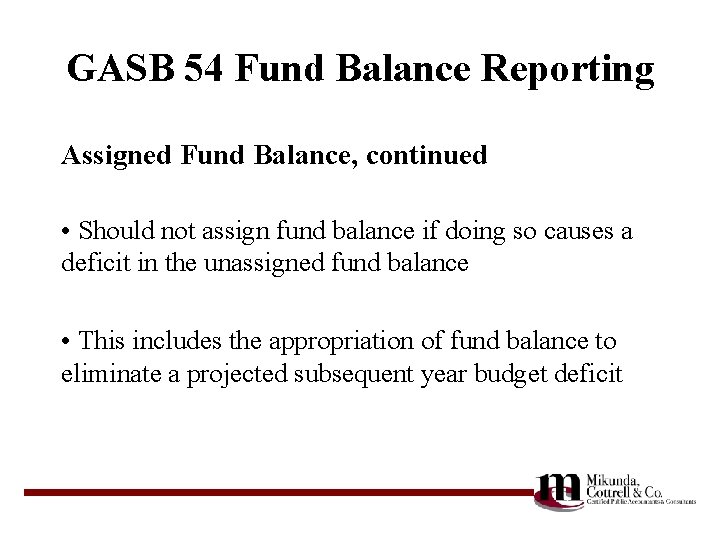 GASB 54 Fund Balance Reporting Assigned Fund Balance, continued • Should not assign fund