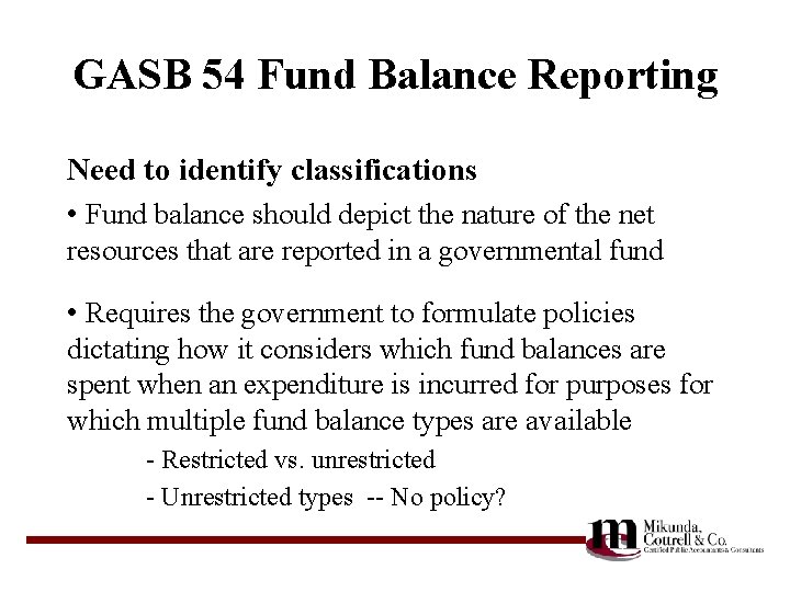 GASB 54 Fund Balance Reporting Need to identify classifications • Fund balance should depict