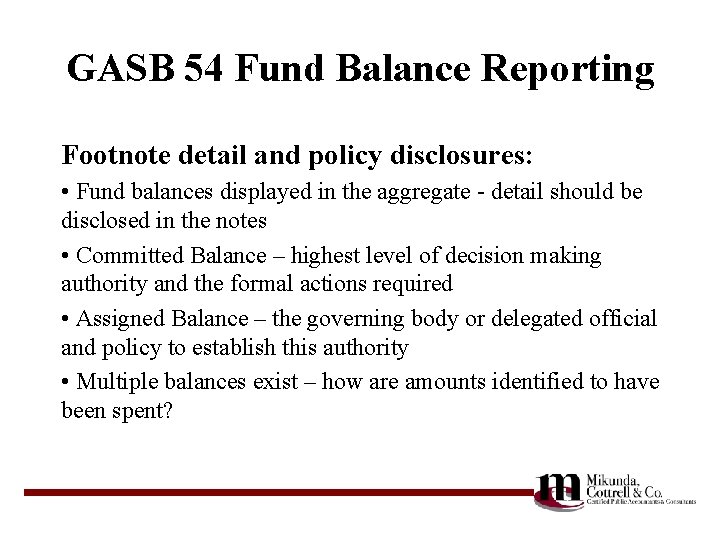GASB 54 Fund Balance Reporting Footnote detail and policy disclosures: • Fund balances displayed