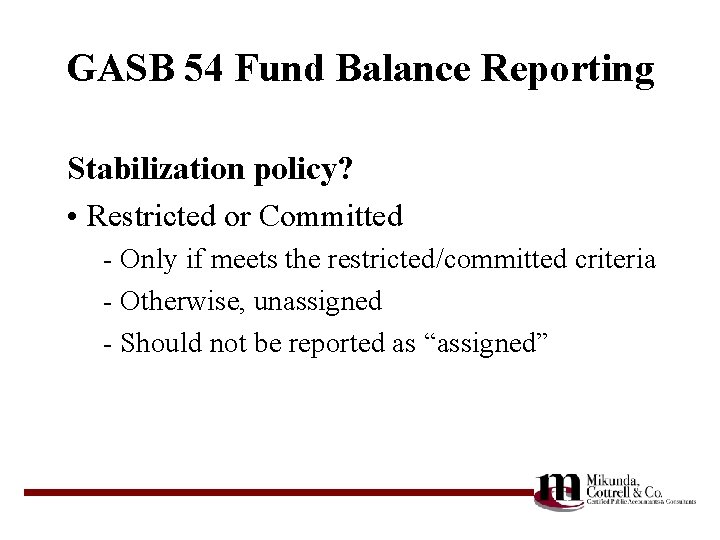 GASB 54 Fund Balance Reporting Stabilization policy? • Restricted or Committed - Only if