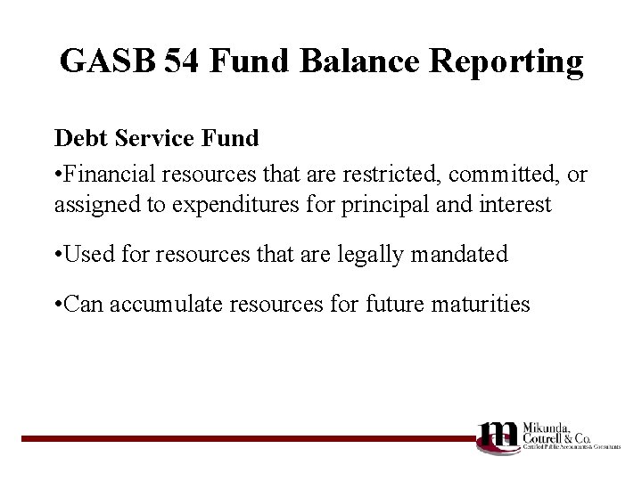 GASB 54 Fund Balance Reporting Debt Service Fund • Financial resources that are restricted,
