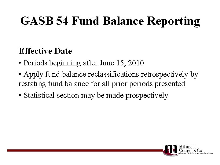 GASB 54 Fund Balance Reporting Effective Date • Periods beginning after June 15, 2010