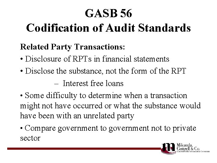 GASB 56 Codification of Audit Standards Related Party Transactions: • Disclosure of RPTs in