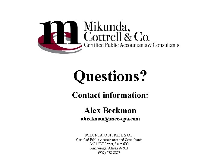 Questions? Contact information: Alex Beckman abeckman@mcc-cpa. com MIKUNDA, COTTRELL & CO. Certified Public Accountants