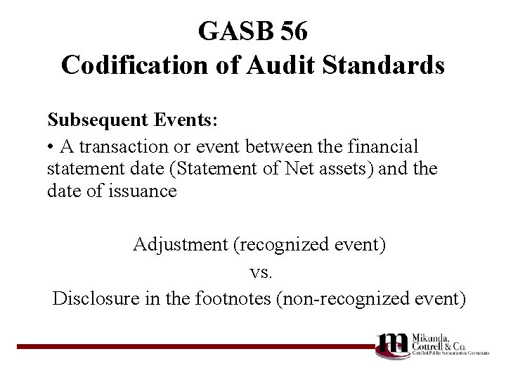 GASB 56 Codification of Audit Standards Subsequent Events: • A transaction or event between