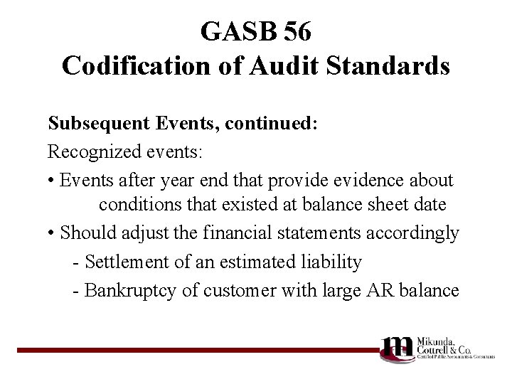 GASB 56 Codification of Audit Standards Subsequent Events, continued: Recognized events: • Events after