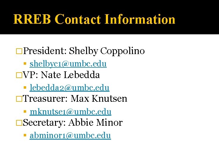 RREB Contact Information �President: Shelby Coppolino shelbyc 1@umbc. edu �VP: Nate Lebedda lebedda 2@umbc.