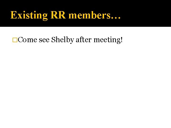 Existing RR members… �Come see Shelby after meeting! 