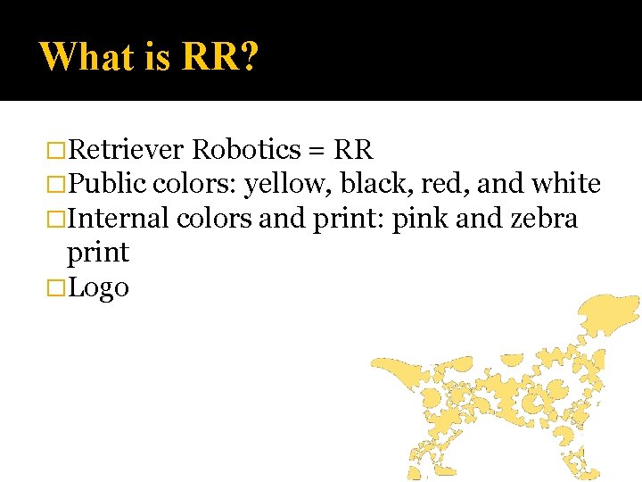 What is RR? �Retriever Robotics = RR �Public colors: yellow, black, red, and white