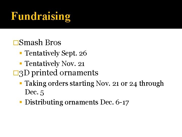 Fundraising �Smash Bros Tentatively Sept. 26 Tentatively Nov. 21 � 3 D printed ornaments