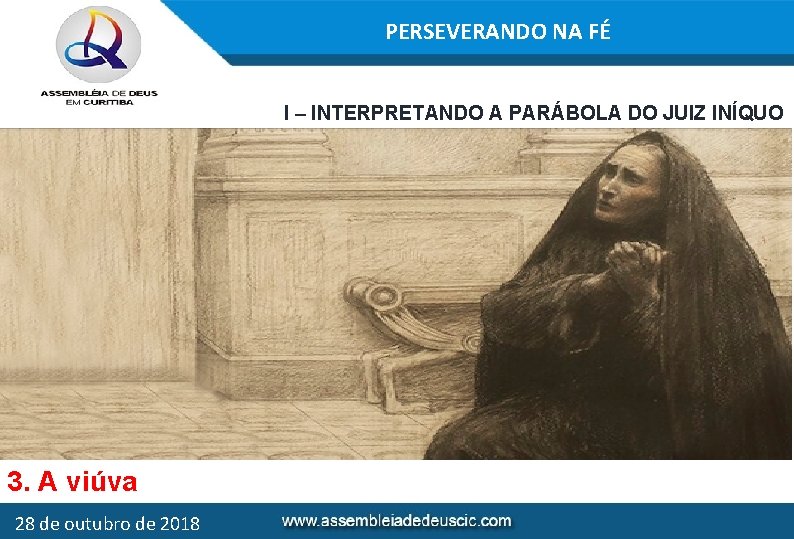 PERSEVERANDO NA FÉ I – INTERPRETANDO A PARÁBOLA DO JUIZ INÍQUO 3. A viúva