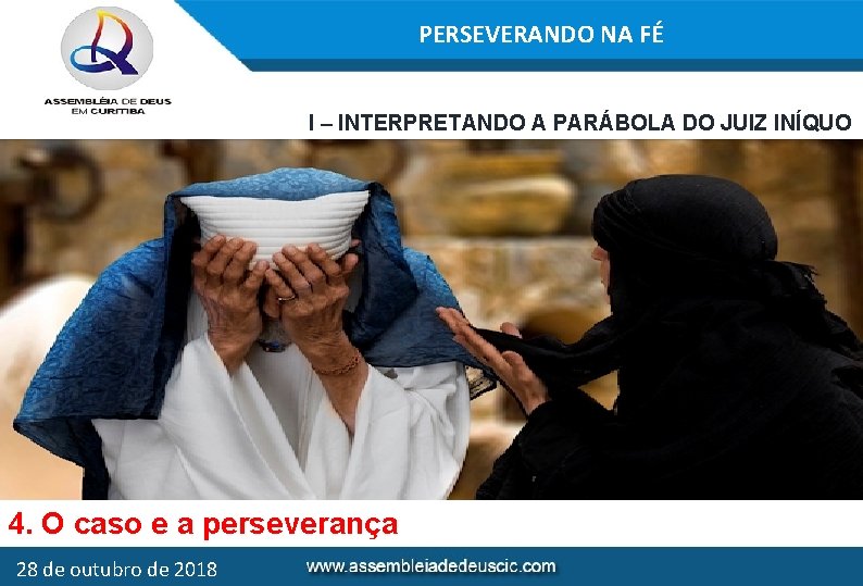 PERSEVERANDO NA FÉ I – INTERPRETANDO A PARÁBOLA DO JUIZ INÍQUO 4. O caso