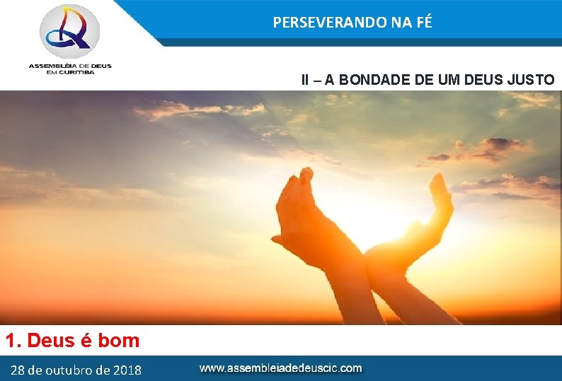 PERSEVERANDO NA FÉ II – A BONDADE DE UM DEUS JUSTO 1. Deus é