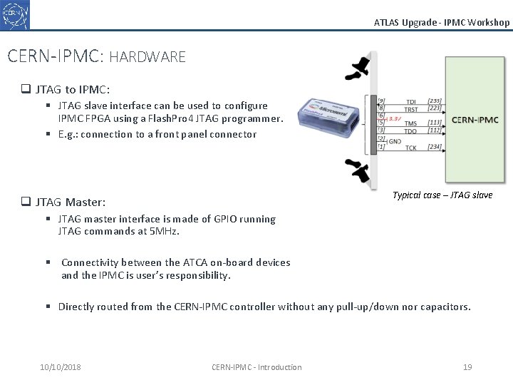 ATLAS Upgrade - IPMC Workshop CERN-IPMC: HARDWARE q JTAG to IPMC: § JTAG slave
