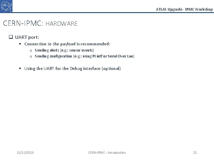 ATLAS Upgrade - IPMC Workshop CERN-IPMC: HARDWARE q UART port: § Connection to the