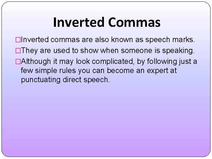 Inverted Commas �Inverted commas are also known as speech marks. �They are used to