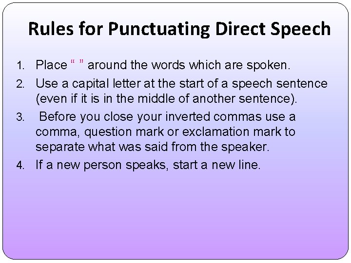 Rules for Punctuating Direct Speech 1. Place “ ” around the words which are