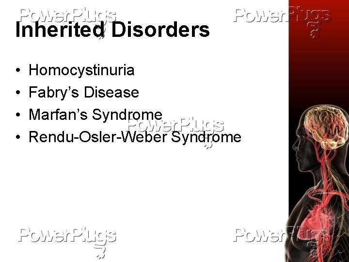 Inherited Disorders • • Homocystinuria Fabry’s Disease Marfan’s Syndrome Rendu-Osler-Weber Syndrome 