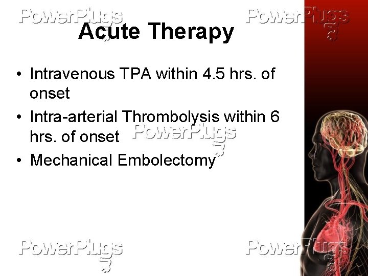 Acute Therapy • Intravenous TPA within 4. 5 hrs. of onset • Intra-arterial Thrombolysis