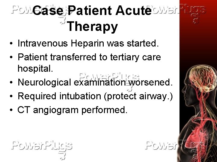 Case Patient Acute Therapy • Intravenous Heparin was started. • Patient transferred to tertiary