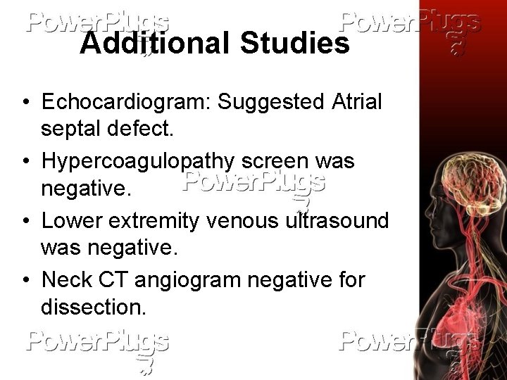 Additional Studies • Echocardiogram: Suggested Atrial septal defect. • Hypercoagulopathy screen was negative. •