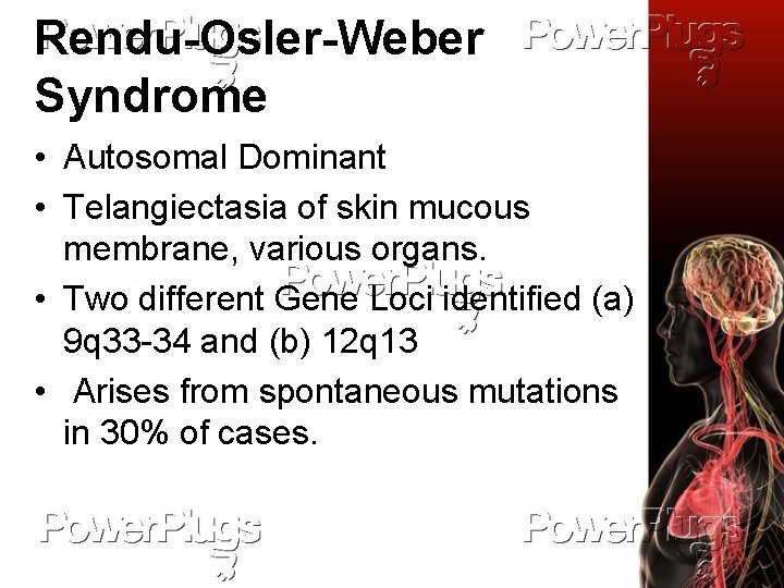 Rendu-Osler-Weber Syndrome • Autosomal Dominant • Telangiectasia of skin mucous membrane, various organs. •