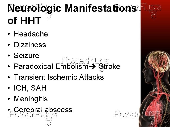 Neurologic Manifestations of HHT • • Headache Dizziness Seizure Paradoxical Embolism Stroke Transient Ischemic
