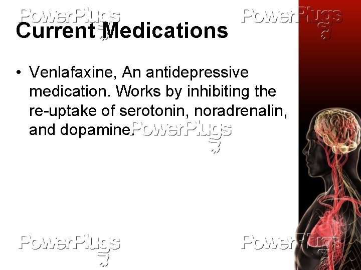 Current Medications • Venlafaxine, An antidepressive medication. Works by inhibiting the re-uptake of serotonin,
