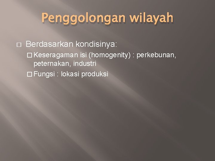 Penggolongan wilayah � Berdasarkan kondisinya: � Keseragaman isi (homogenity) : perkebunan, peternakan, industri �