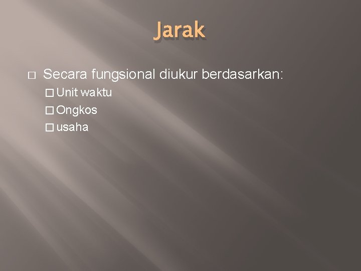 Jarak � Secara fungsional diukur berdasarkan: � Unit waktu � Ongkos � usaha 