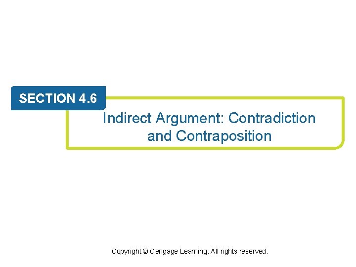 SECTION 4. 6 Indirect Argument: Contradiction and Contraposition Copyright © Cengage Learning. All rights