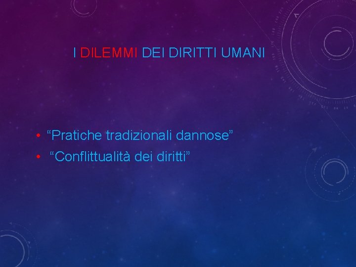 I DILEMMI DEI DIRITTI UMANI • “Pratiche tradizionali dannose” • “Conflittualità dei diritti” 