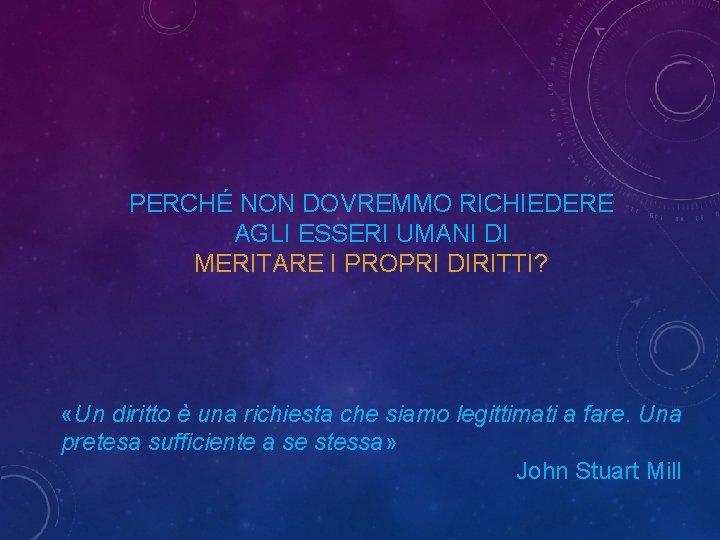 PERCHÉ NON DOVREMMO RICHIEDERE AGLI ESSERI UMANI DI MERITARE I PROPRI DIRITTI? «Un diritto