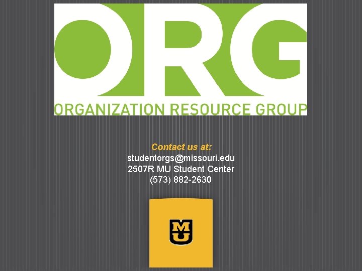 Contact us at: studentorgs@missouri. edu 2507 R MU Student Center (573) 882 -2630 