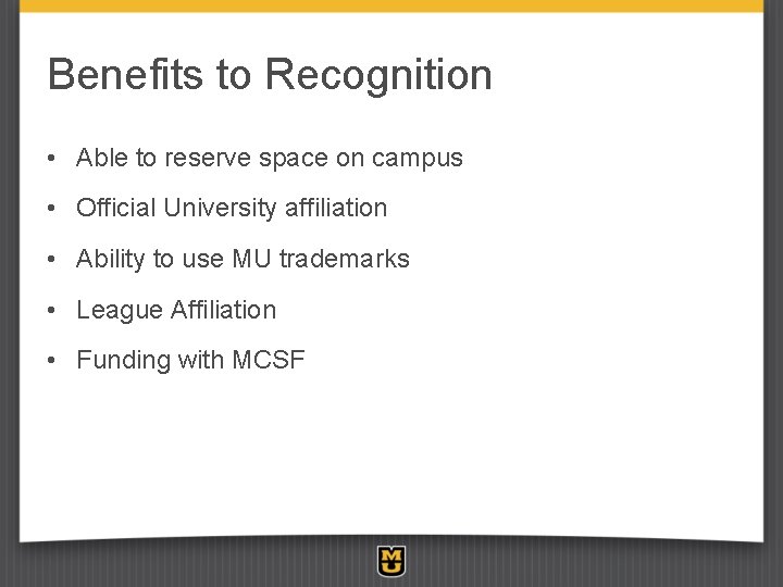 Benefits to Recognition • Able to reserve space on campus • Official University affiliation