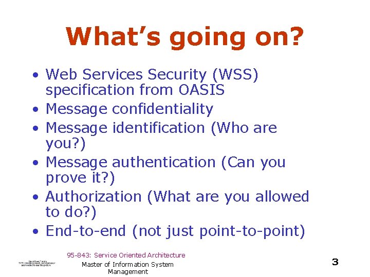 What’s going on? • Web Services Security (WSS) specification from OASIS • Message confidentiality