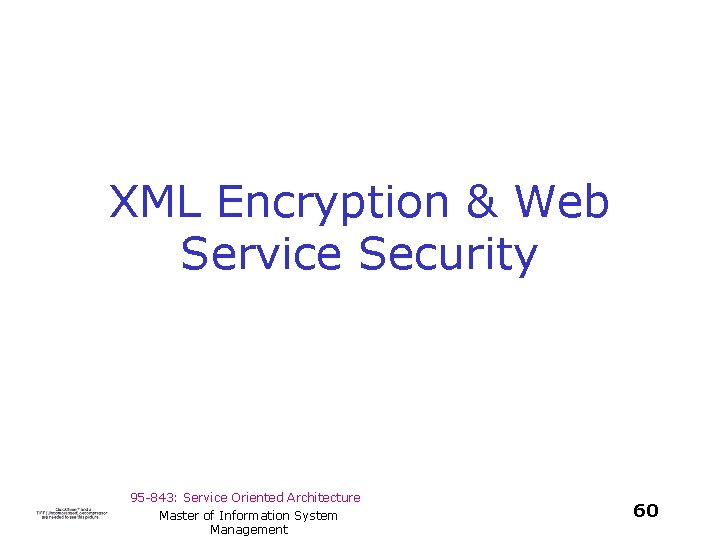 XML Encryption & Web Service Security 95 -843: Service Oriented Architecture Master of Information