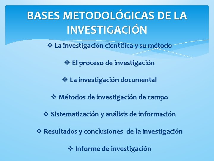 BASES METODOLÓGICAS DE LA INVESTIGACIÓN v La investigación científica y su método v El