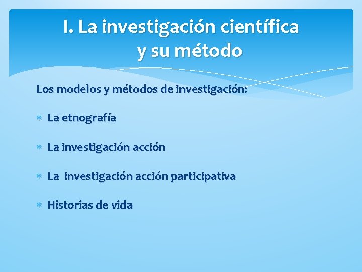 I. La investigación científica y su método Los modelos y métodos de investigación: La