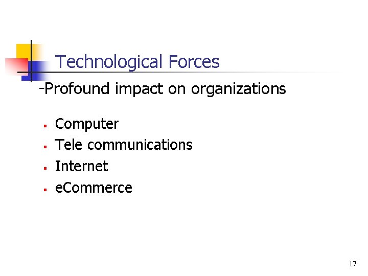 Technological Forces -Profound impact on organizations § § Computer Tele communications Internet e. Commerce Technological Forces -Profound impact on organizations § § Computer Tele communications Internet e. Commerce