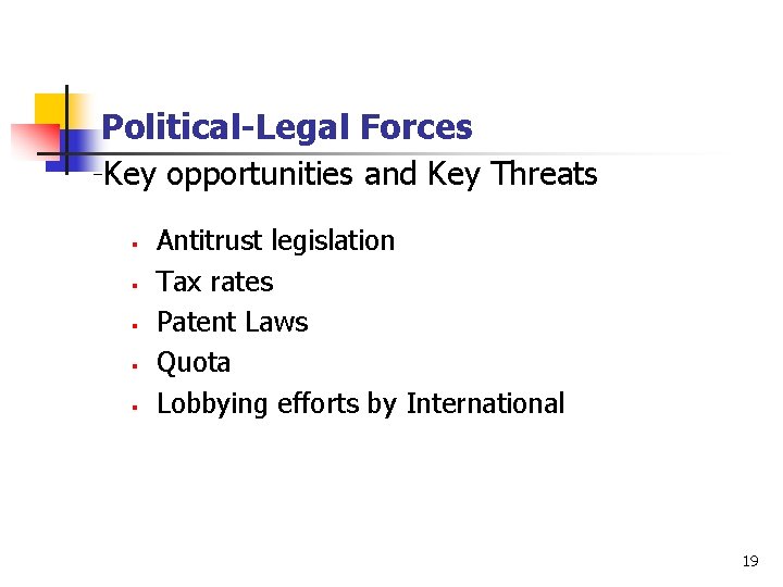 Political-Legal Forces -Key opportunities and Key Threats § § § Antitrust legislation Tax rates Political-Legal Forces -Key opportunities and Key Threats § § § Antitrust legislation Tax rates