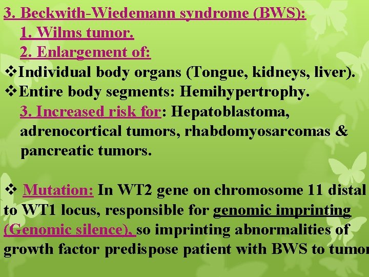 3. Beckwith-Wiedemann syndrome (BWS): 1. Wilms tumor. 2. Enlargement of: v. Individual body organs