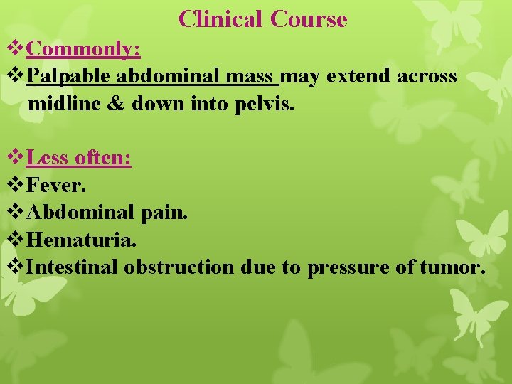 Clinical Course v. Commonly: v. Palpable abdominal mass may extend across midline & down