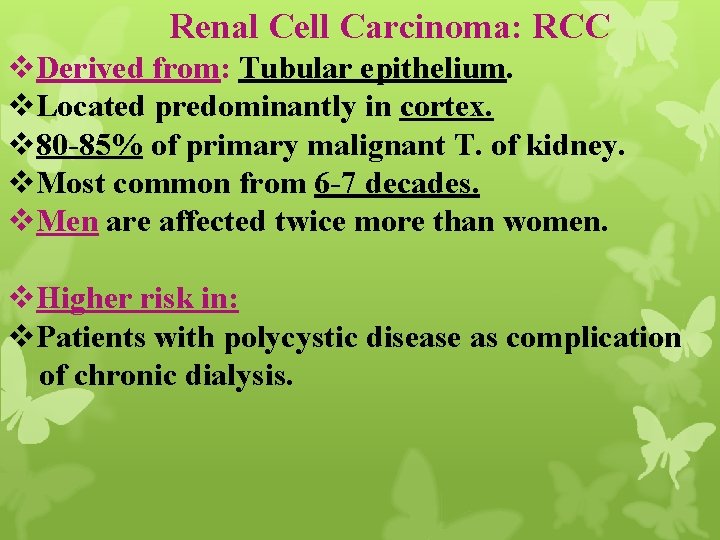 Renal Cell Carcinoma: RCC v. Derived from: Tubular epithelium. v. Located predominantly in cortex.