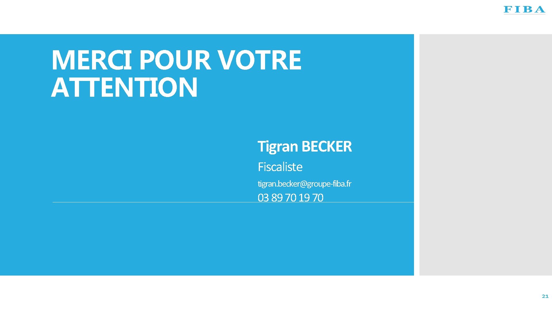MERCI POUR VOTRE ATTENTION Tigran BECKER Fiscaliste tigran. becker@groupe-fiba. fr 03 89 70 19