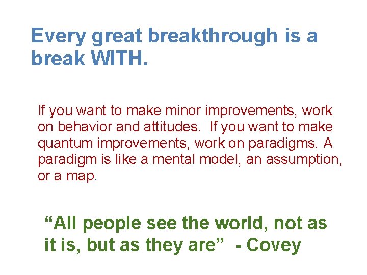 Every great breakthrough is a break WITH. If you want to make minor improvements,