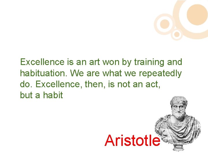 Excellence is an art won by training and habituation. We are what we repeatedly